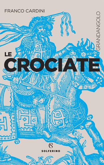 Le crociate - Franco Cardini - Libro Solferino 2021, Grandangolo storia | Libraccio.it