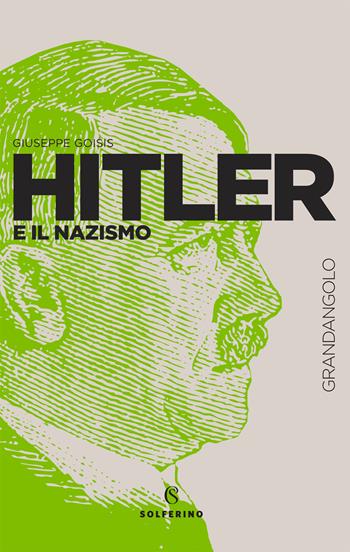 Hitler e il nazismo - Giuseppe Goisis - Libro Solferino 2021, Grandangolo storia | Libraccio.it