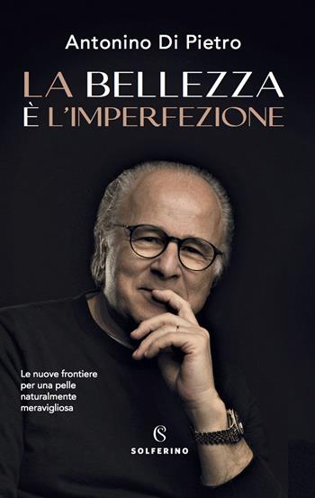 La bellezza è l'imperfezione. Le nuove frontiere per una pelle naturalmente meravigliosa - Antonino Di Pietro - Libro Solferino 2022 | Libraccio.it