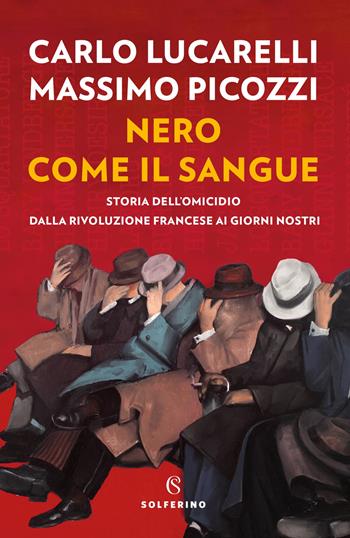 Nero come il sangue. Storia dell'omicidio dalla Rivoluzione francese ai giorni nostri - Carlo Lucarelli, Massimo Picozzi - Libro Solferino 2021, Saggi | Libraccio.it