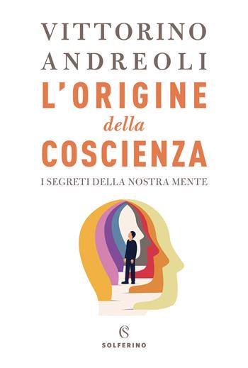 L' origine della coscienza. I segreti della nostra mente - Vittorino Andreoli - Libro Solferino 2021, Saggi | Libraccio.it