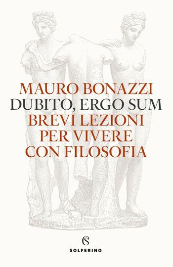 Dubito, ergo sum. Brevi lezioni per vivere con filosofia - Mauro Bonazzi - Libro Solferino 2021 | Libraccio.it