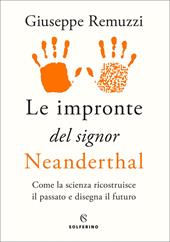 Le impronte del signor Neanderthal. Come la scienza ricostruisce il passato e disegna il futuro