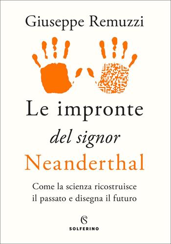 Le impronte del signor Neanderthal. Come la scienza ricostruisce il passato e disegna il futuro - Giuseppe Remuzzi - Libro Solferino 2021 | Libraccio.it