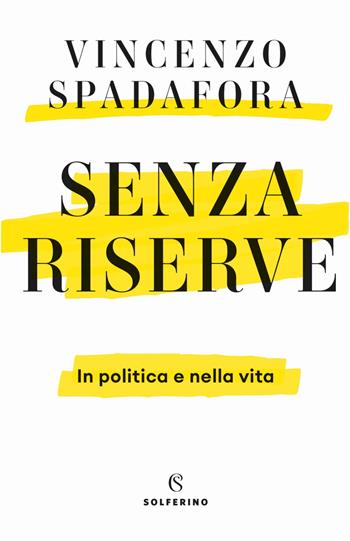 Senza riserve. In politica e nella vita - Vincenzo Spadafora - Libro Solferino 2021 | Libraccio.it