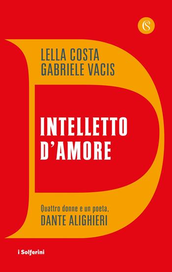 Intelletto d'amore. Quattro donne e un poeta, Dante Alighieri - Lella Costa, Gabriele Vacis - Libro Solferino 2021, I Solferini | Libraccio.it