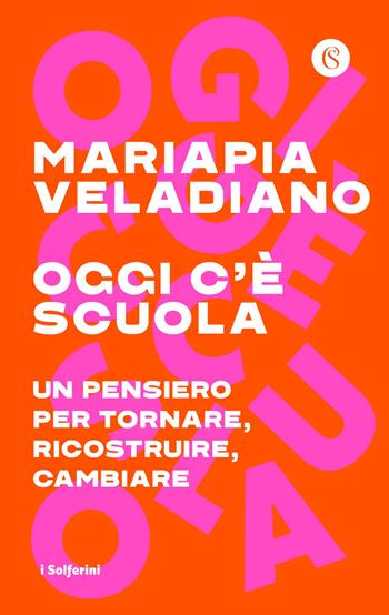 Oggi c'è scuola. Un pensiero per tornare, ricostruire, cambiare - Mariapia Veladiano - Libro Solferino 2021, I Solferini | Libraccio.it