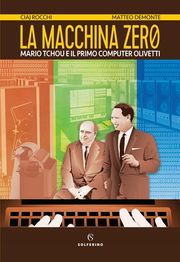 La macchina zero. Mario Tchou e il primo computer Olivetti - Ciaj Rocchi, Matteo Demonte, Christophe Arleston - Libro Solferino 2021 | Libraccio.it