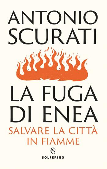 La fuga di Enea. Salvare la città in fiamme - Antonio Scurati - Libro Solferino 2021 | Libraccio.it