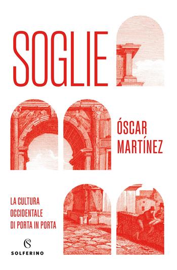 Soglie. La cultura occidentale di porta in porta - Óscar Martínez - Libro Solferino 2021 | Libraccio.it