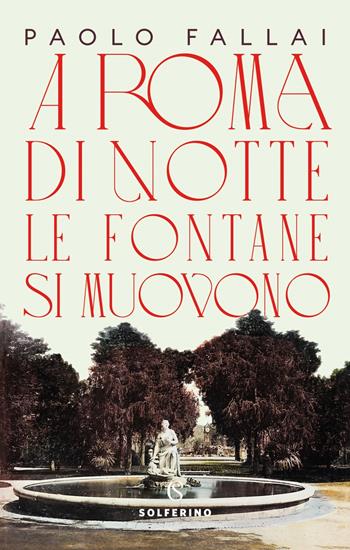 A Roma di notte le fontane si muovono - Paolo Fallai - Libro Solferino 2021 | Libraccio.it