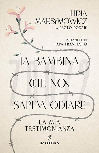 La bambina che non sapeva odiare. La mia testimonianza - Lidia Maksymowicz, Paolo Rodari - Libro Solferino 2022 | Libraccio.it