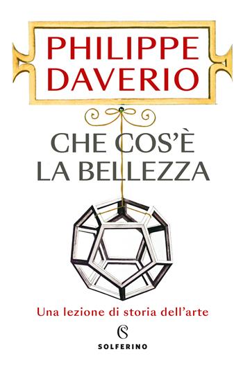 Che cos'è la bellezza. Una lezione di storia dell'arte - Philippe Daverio - Libro Solferino 2022 | Libraccio.it