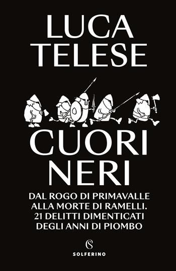 Cuori neri. Dal rogo di Primavalle alla morte di Ramelli. 21 delitti dimenticati degli anni di piombo - Luca Telese - Libro Solferino 2022 | Libraccio.it