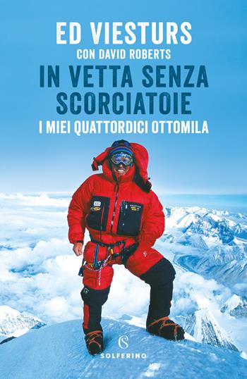 In vetta senza scorciatoie. I miei quattordici ottomila - Ed Viesturs, David Roberts - Libro Solferino 2022 | Libraccio.it