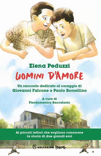 Uomini d'amore. Un racconto dedicato al coraggio di Giovanni Falcone e Paolo Borsellino - Elena Peduzzi - Libro Solferino 2022, Solferino young | Libraccio.it