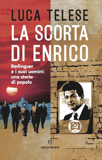 La scorta di Enrico. Berlinguer e i suoi uomini: una storia di popolo - Luca Telese - Libro Solferino 2022 | Libraccio.it