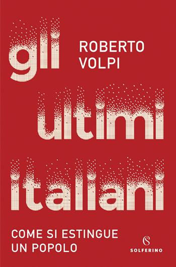 Gli ultimi italiani. Come si estingue un popolo - Roberto Volpi - Libro Solferino 2022 | Libraccio.it