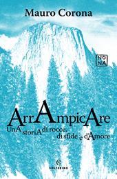 Arrampicare. Una storia di rocce, di sfide e d'amore