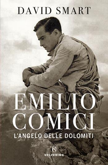 Emilio Comici. L'angelo delle Dolomiti - David Smart - Libro Solferino 2022 | Libraccio.it