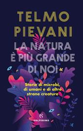 La natura è più grande di noi. Storie di microbi, di umani e di altre strane creature