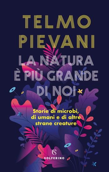 La natura è più grande di noi. Storie di microbi, di umani e di altre strane creature - Telmo Pievani - Libro Solferino 2022 | Libraccio.it