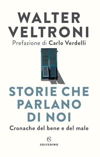 Storie che parlano di noi. Cronache del bene e del male - Walter Veltroni - Libro Solferino 2022 | Libraccio.it