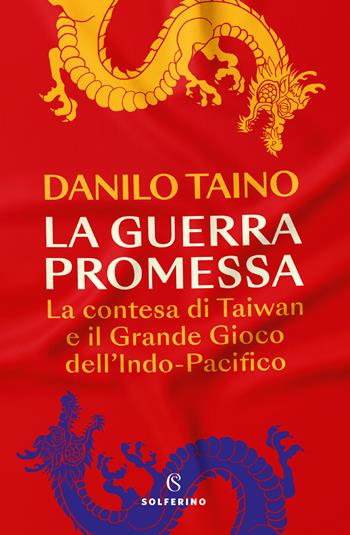 La guerra promessa. La contesa di Taiwan e il grande gioco dell'Indo-Pacifico - Danilo Taino - Libro Solferino 2023 | Libraccio.it