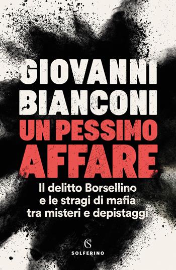 Un pessimo affare. Il delitto Borsellino e le stragi di mafia tra misteri e depistaggi - Giovanni Bianconi - Libro Solferino 2022 | Libraccio.it