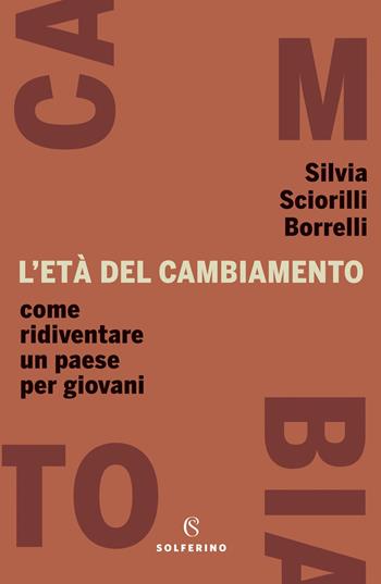 L' età del cambiamento. Come ridiventare un Paese per giovani - Silvia Sciorilli Borrelli - Libro Solferino 2022 | Libraccio.it
