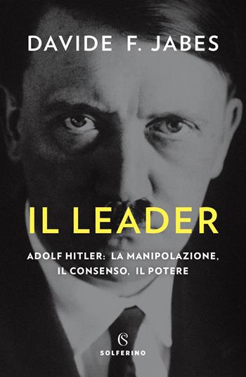 Il leader. Adolf Hitler: la manipolazione, il consenso, il potere - Davide Franco Jabes - Libro Solferino 2022 | Libraccio.it