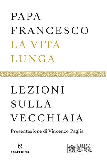 La vita lunga. Lezioni sulla vecchiaia - Francesco (Jorge Mario Bergoglio) - Libro Solferino 2022 | Libraccio.it