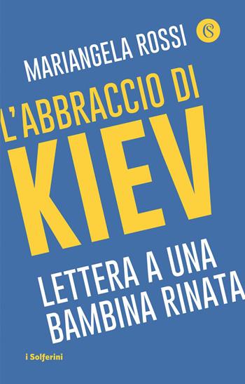 L' abbraccio di Kiev. Lettera a una bambina rinata - Mariangela Rossi - Libro Solferino 2022 | Libraccio.it