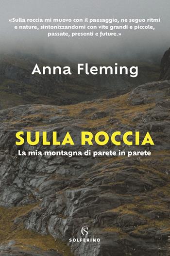 Sulla roccia. La mia montagna di parete in parete - Anna Fleming - Libro Solferino 2022 | Libraccio.it