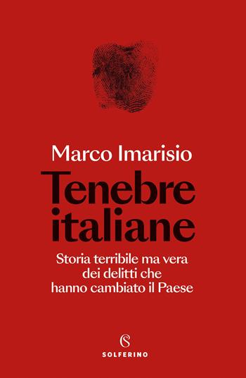 Tenebre italiane. Storia terribile ma vera dei delitti che hanno cambiato il Paese - Marco Imarisio - Libro Solferino 2023 | Libraccio.it
