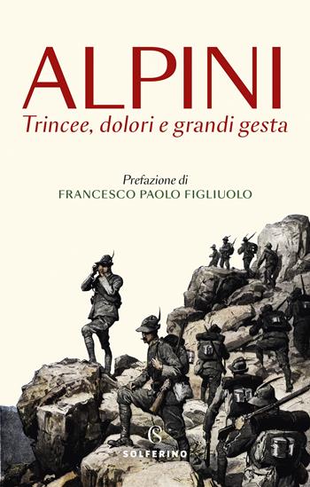 Alpini. Trincee, dolori e grandi gesta  - Libro Solferino 2022 | Libraccio.it