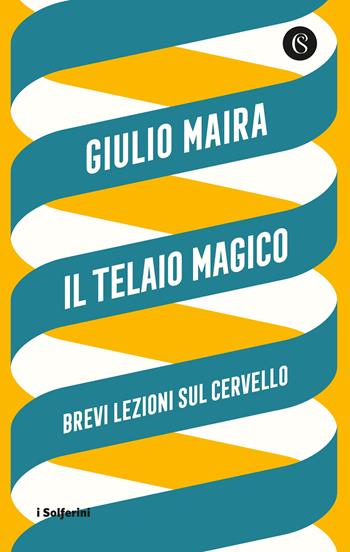 Il telaio magico. Brevi lezioni sul cervello - Giulio Maira - Libro Solferino 2022, I Solferini | Libraccio.it