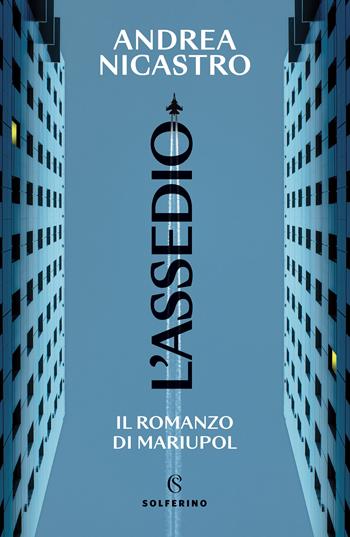 L' assedio. Il romanzo di Mariupol - Andrea Nicastro - Libro Solferino 2022 | Libraccio.it