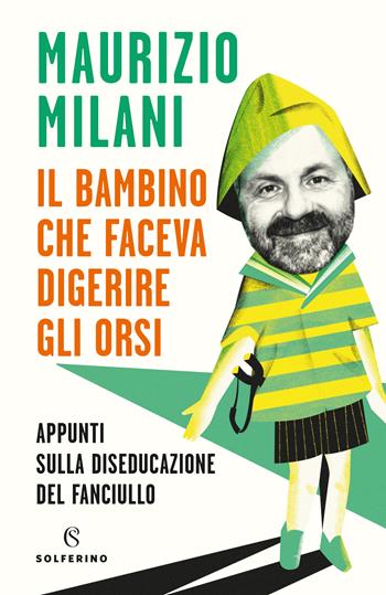 Il bambino che faceva digerire gli orsi. Appunti sulla diseducazione del fanciullo - Maurizio Milani - Libro Solferino 2022 | Libraccio.it