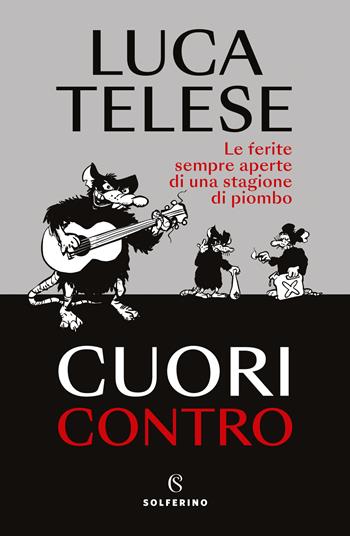 Cuori contro. Le ferite sempre aperte di una stagione di piombo - Luca Telese - Libro Solferino 2023 | Libraccio.it