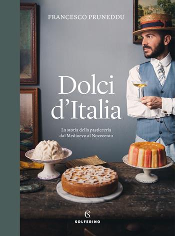 Dolci d'Italia. La storia della pasticceria dal Medioevo al Novecento. Ediz. a colori - Francesco Pruneddu - Libro Solferino 2022 | Libraccio.it