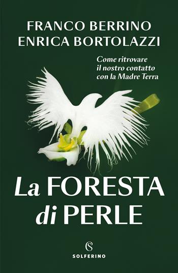 La foresta di perle. Come ritrovare il nostro contatto con la Madre Terra - Franco Berrino, Enrica Bortolazzi - Libro Solferino 2022 | Libraccio.it