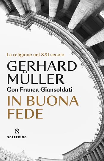 In buona fede. La religione nel XXI secolo - Gerhard Ludwig Müller, Franca Giansoldati - Libro Solferino 2023 | Libraccio.it