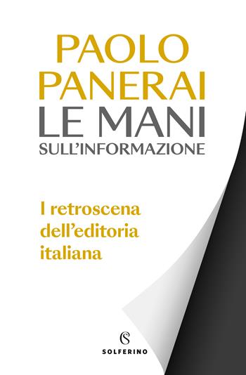 Le mani sull'informazione. I retroscena dell'editoria italiana - Paolo Panerai - Libro Solferino 2023 | Libraccio.it