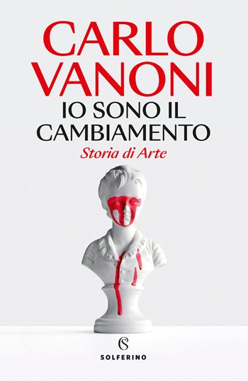 Io sono il cambiamento. Storia di Arte - Carlo Vanoni - Libro Solferino 2023 | Libraccio.it