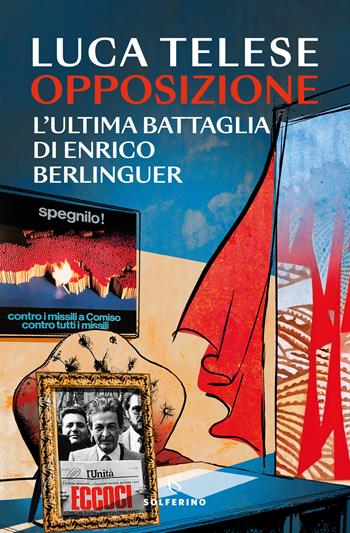 Opposizione. L'ultima battaglia di Enrico Berlinguer - Luca Telese - Libro Solferino 2024 | Libraccio.it