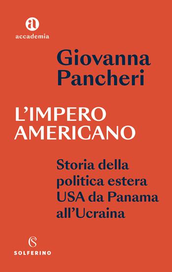 L'impero americano. Storia della politica estera USA da Panama all'Ucrainia - Giovanna Pancheri - Libro Solferino 2023, Accademia | Libraccio.it