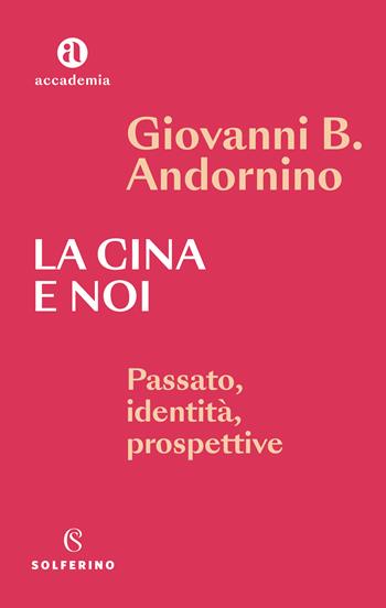 La Cina e noi. Passato, identità, prospettive - Giovanni B. Andornino - Libro Solferino 2023, Accademia | Libraccio.it
