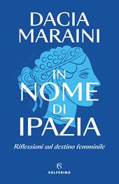 In nome di Ipazia. Riflessioni sul destino femminile