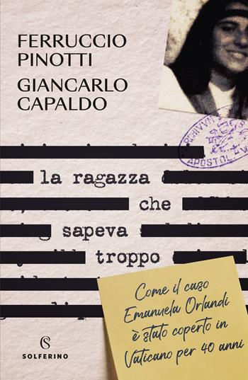 La ragazza che sapeva troppo. Come il caso Emanuela Orlandi è stato coperto in Vaticano per 40 anni - Ferruccio Pinotti, Giancarlo Capaldo - Libro Solferino 2023 | Libraccio.it